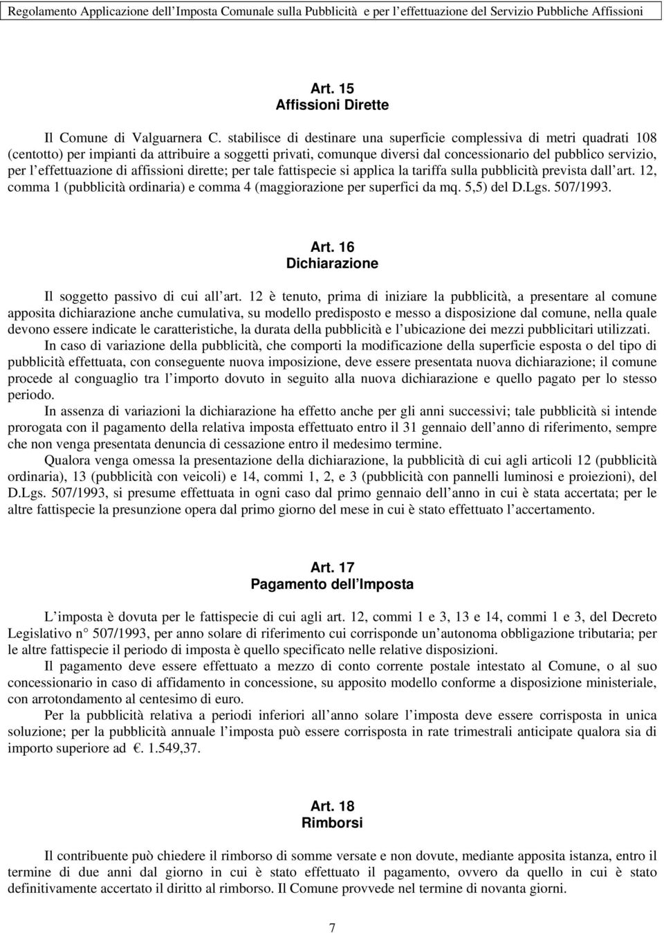 effettuazione di affissioni dirette; per tale fattispecie si applica la tariffa sulla pubblicità prevista dall art. 12, comma 1 (pubblicità ordinaria) e comma 4 (maggiorazione per superfici da mq.