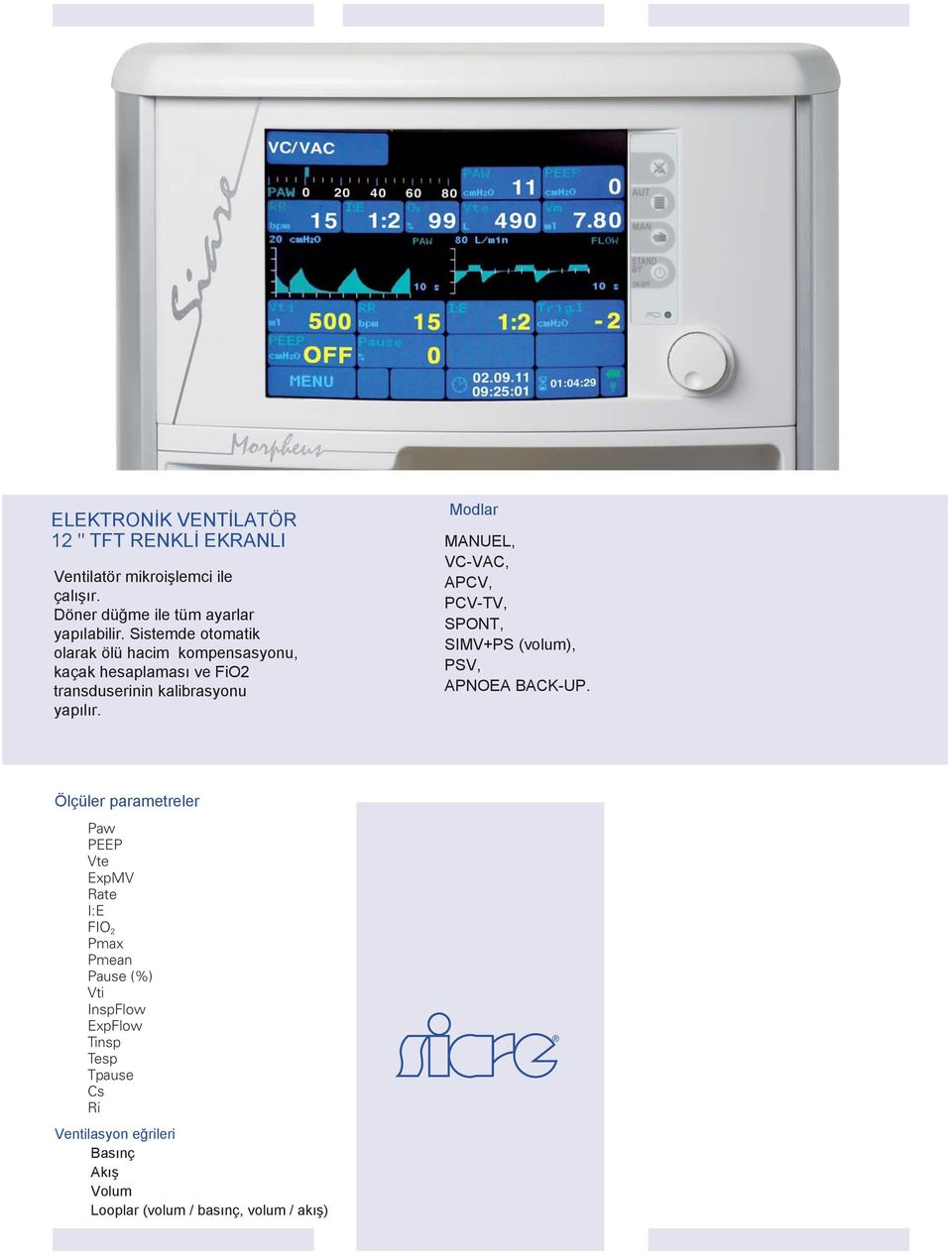 Modlar MANUEL, VC-VAC, APCV, PCV-TV, SPONT, SIMV+PS (volum), PSV, APNOEA BACK-UP.