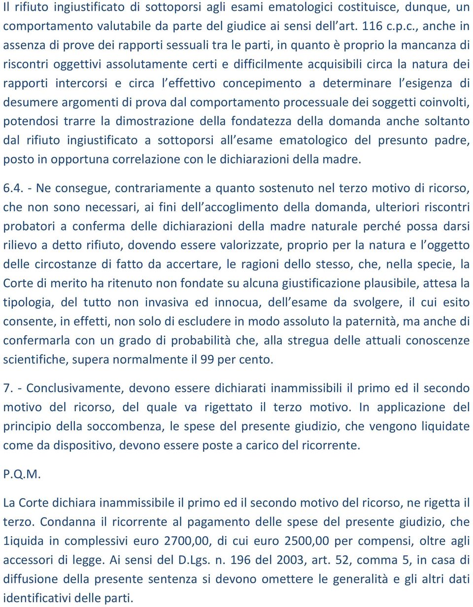 costituisce, dunque, un comportamento valutabile da parte del giudice ai sensi dell art. 116 c.p.c., anche in assenza di prove dei rapporti sessuali tra le parti, in quanto è proprio la mancanza di