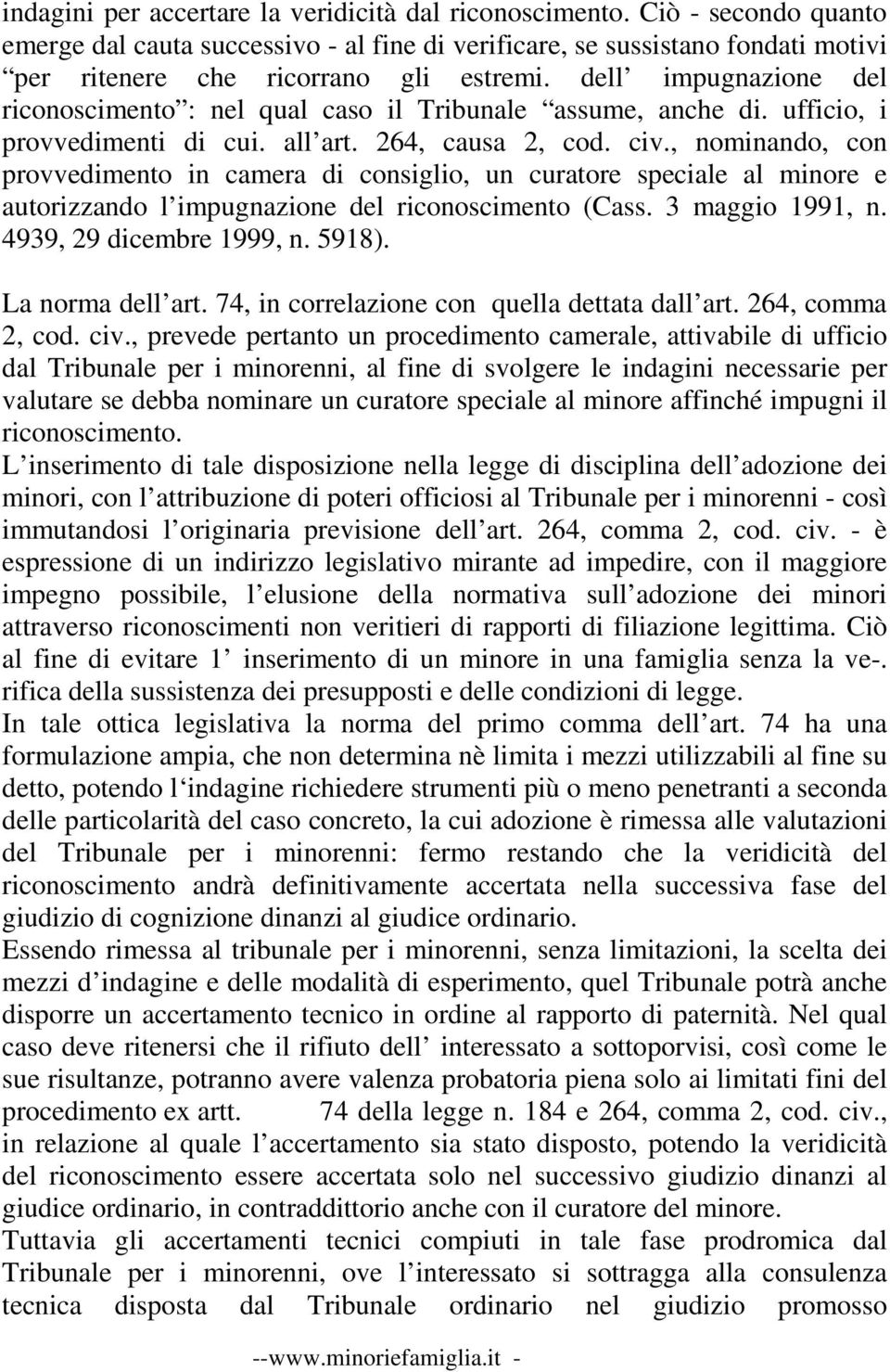 , nominando, con provvedimento in camera di consiglio, un curatore speciale al minore e autorizzando l impugnazione del riconoscimento (Cass. 3 maggio 1991, n. 4939, 29 dicembre 1999, n. 5918).