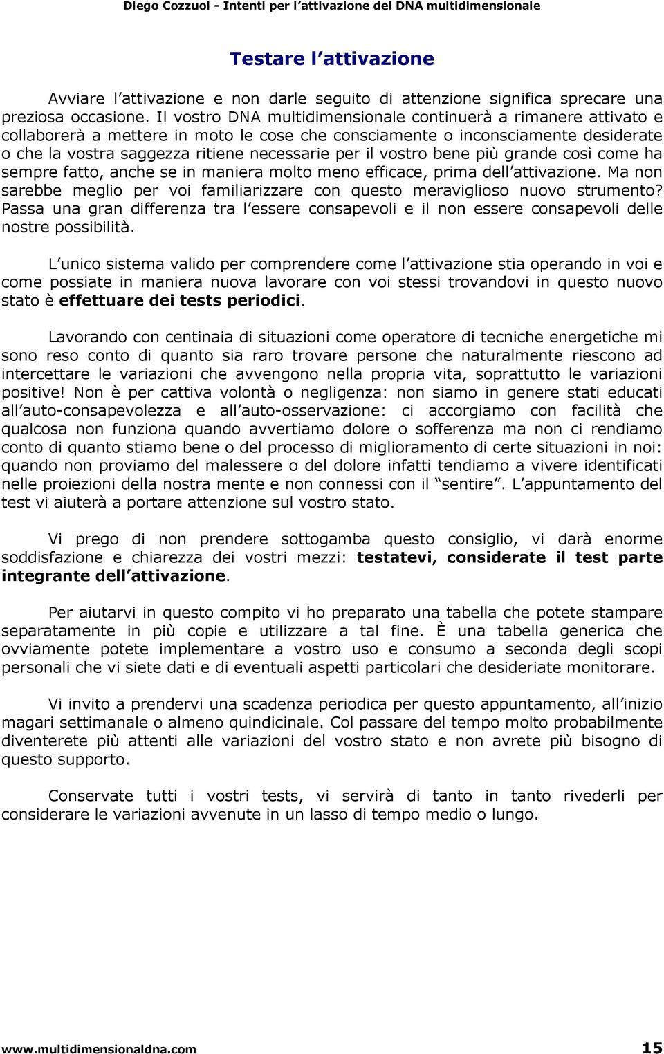 vostro bene più grande così come ha sempre fatto, anche se in maniera molto meno efficace, prima dell attivazione. Ma non sarebbe meglio per voi familiarizzare con questo meraviglioso nuovo strumento?