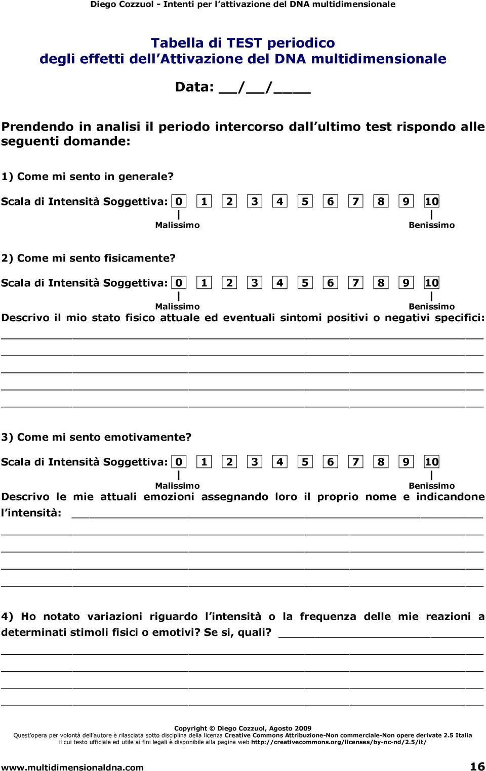 Scala di Intensità Soggettiva: 0 1 2 3 4 5 6 7 8 9 10 Malissimo Benissimo Descrivo il mio stato fisico attuale ed eventuali sintomi positivi o negativi specifici: 3) Come mi sento emotivamente?