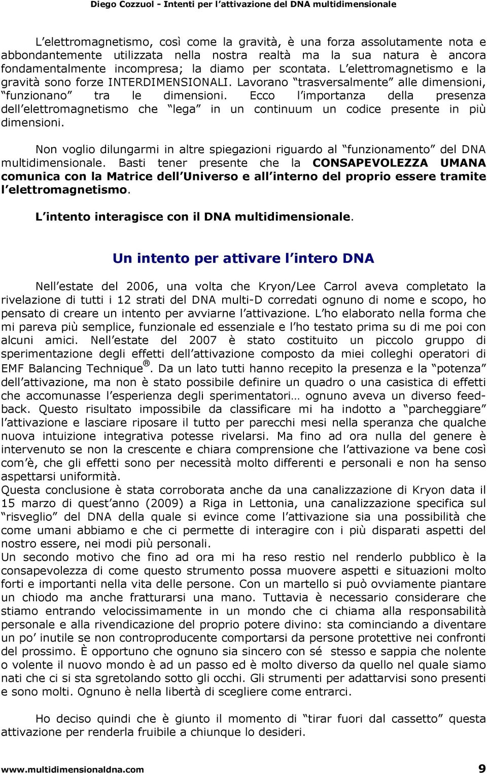 Ecco l importanza della presenza dell elettromagnetismo che lega in un continuum un codice presente in più dimensioni.