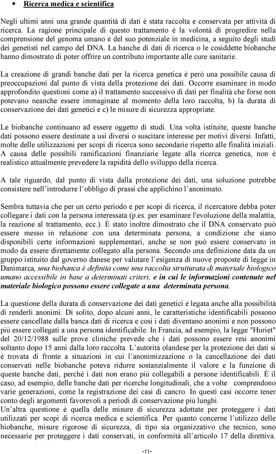 La banche di dati di ricerca o le cosiddette biobanche hanno dimostrato di poter offrire un contributo importante alle cure sanitarie.