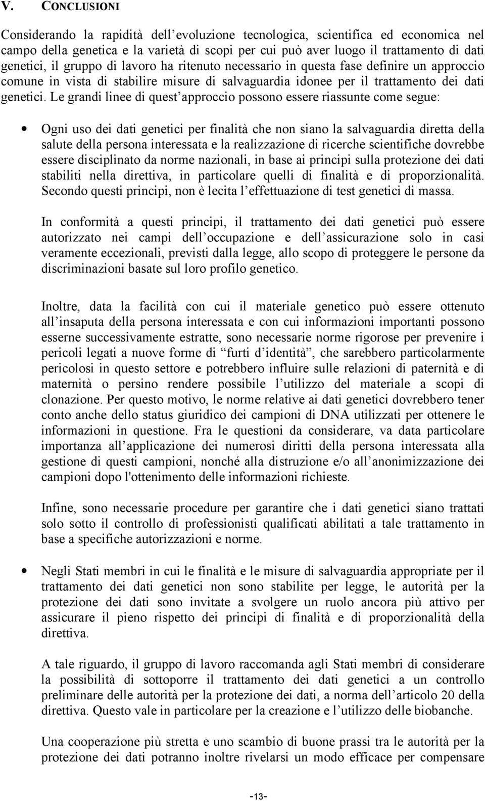 Le grandi linee di quest approccio possono essere riassunte come segue: Ogni uso dei dati genetici per finalità che non siano la salvaguardia diretta della salute della persona interessata e la