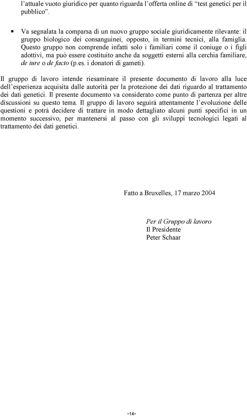 Questo gruppo non comprende infatti solo i familiari come il coniuge o i figli adottivi, ma può essere costituito anche da soggetti esterni alla cerchia familiare, de iure o de facto (p.es. i donatori di gameti).