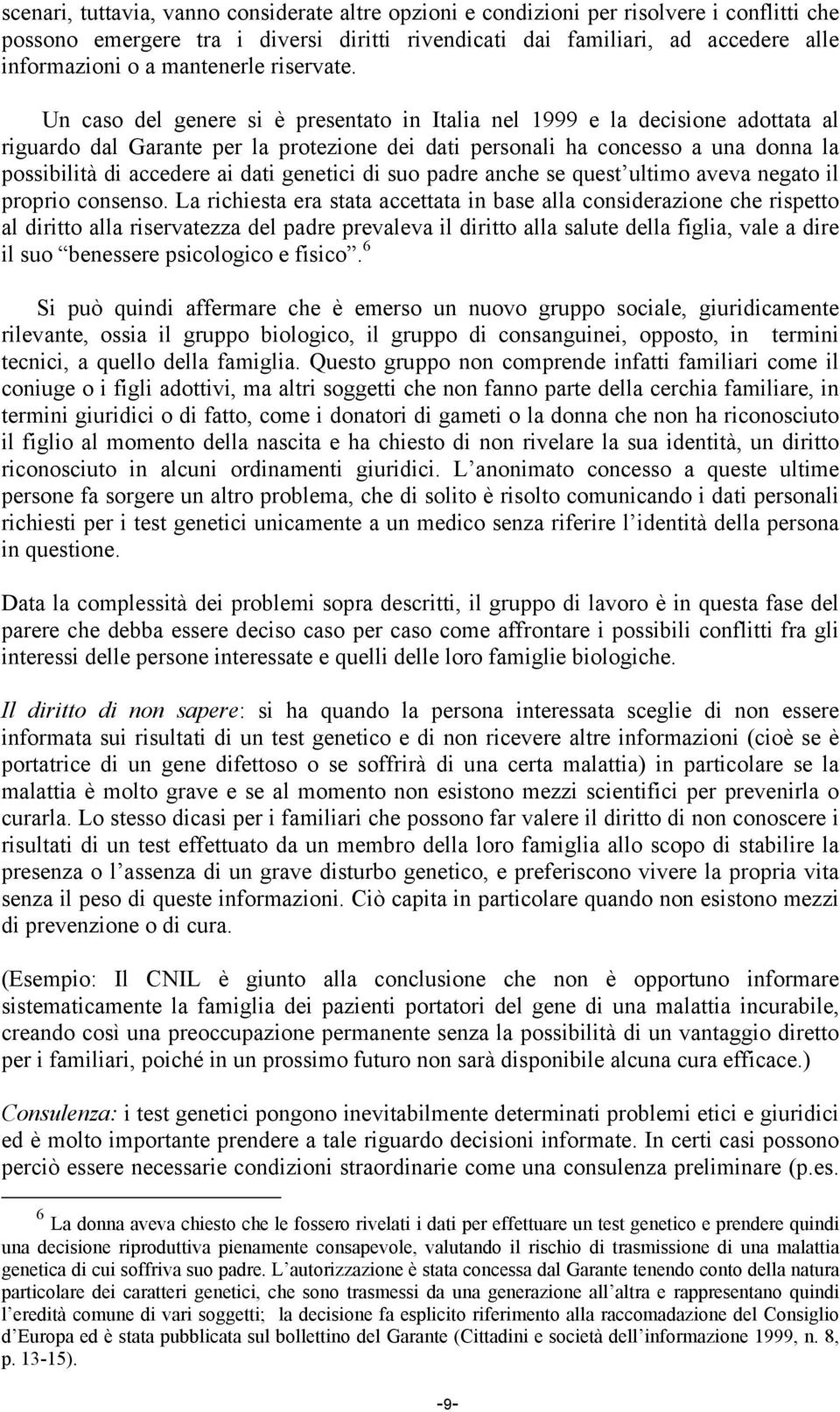 Un caso del genere si è presentato in Italia nel 1999 e la decisione adottata al riguardo dal Garante per la protezione dei dati personali ha concesso a una donna la possibilità di accedere ai dati