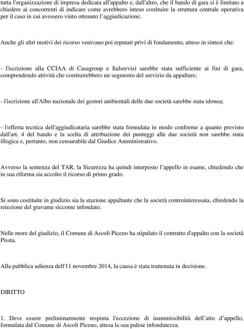 Anche gli altri motivi dei ricorso venivano poi reputati privi di fondamento, atteso in sintesi che: - l'iscrizione alla CCIAA di Casagroup e Italservizi sarebbe stata sufficiente ai fini di gara,