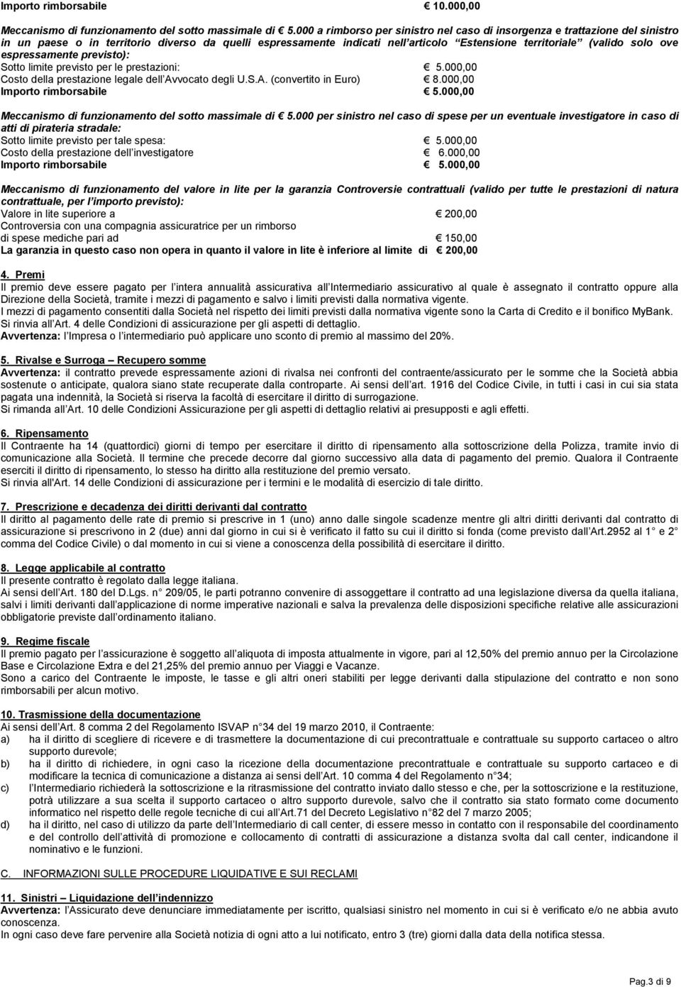 ove espressamente previsto): Sotto limite previsto per le prestazioni: 5.000,00 Costo della prestazione legale dell Avvocato degli U.S.A. (convertito in Euro) 8.000,00 Importo rimborsabile 5.