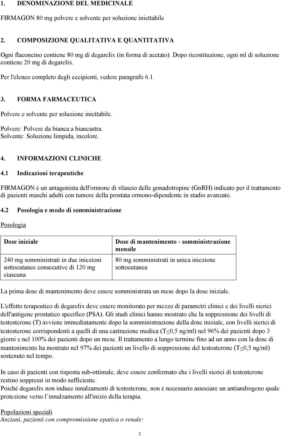 Per l'elenco completo degli eccipienti, vedere paragrafo 6.1. 3. FORMA FARMACEUTICA Polvere e solvente per soluzione iniettabile. Polvere: Polvere da bianca a biancastra.