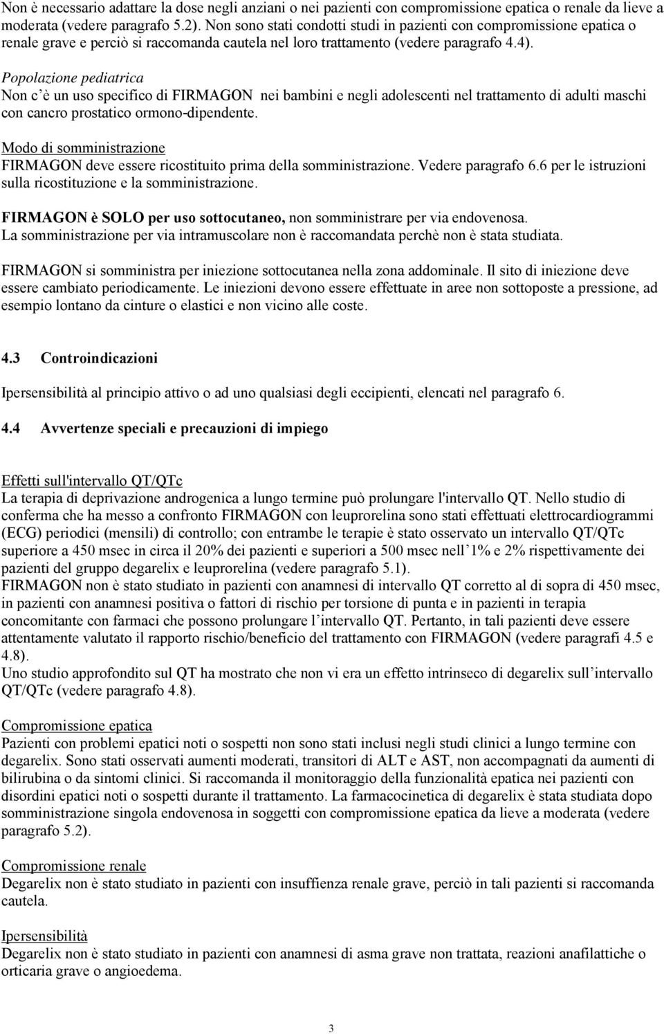 Popolazione pediatrica Non c è un uso specifico di FIRMAGON nei bambini e negli adolescenti nel trattamento di adulti maschi con cancro prostatico ormono-dipendente.