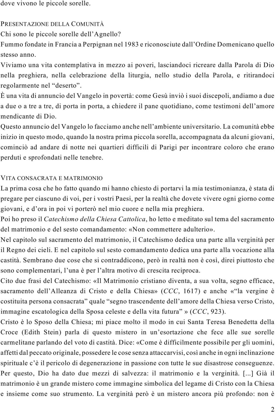 Viviamo una vita contemplativa in mezzo ai poveri, lasciandoci ricreare dalla Parola di Dio nella preghiera, nella celebrazione della liturgia, nello studio della Parola, e ritirandoci regolarmente