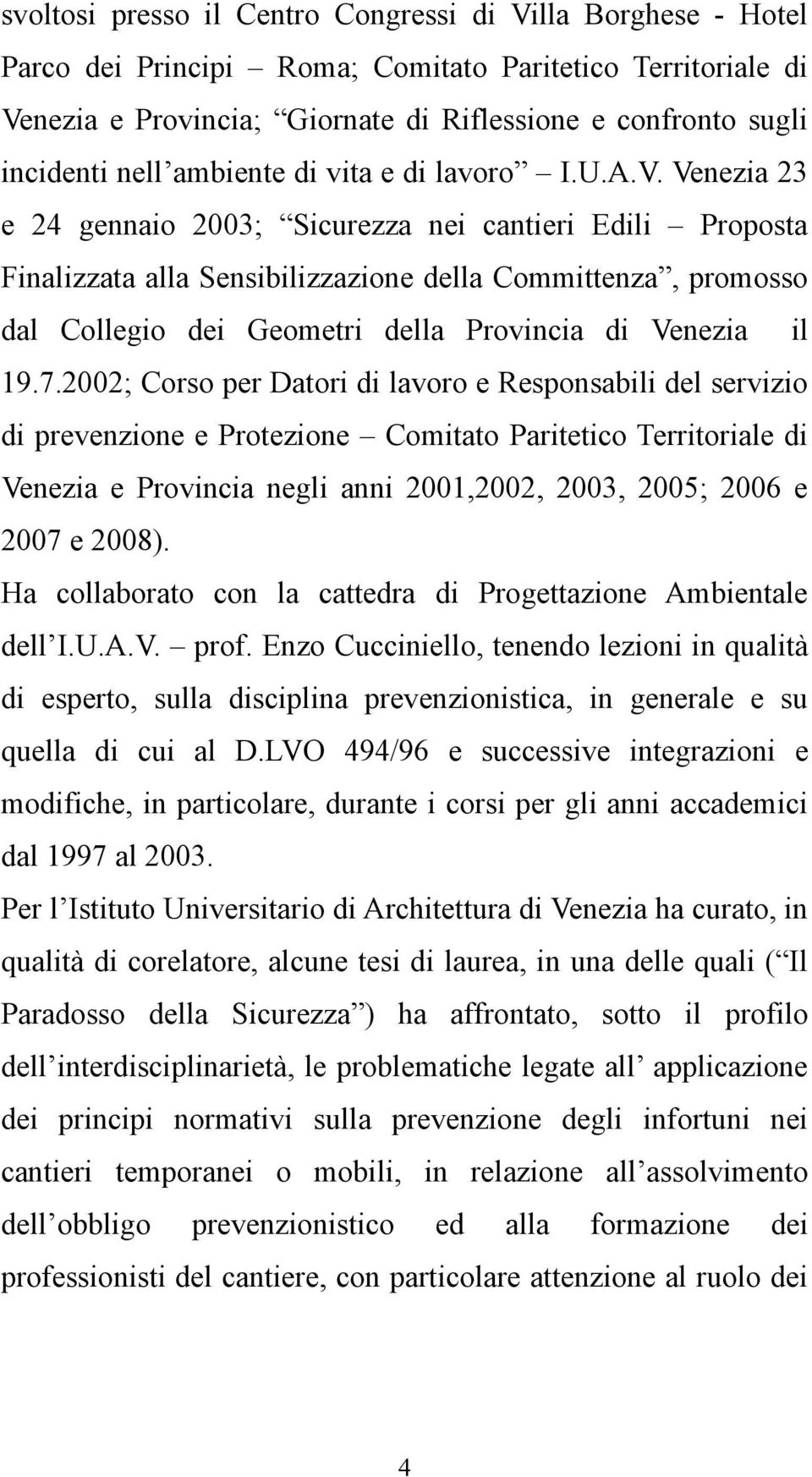 Venezia 23 e 24 gennaio 2003; Sicurezza nei cantieri Edili Proposta Finalizzata alla Sensibilizzazione della Committenza, promosso dal Collegio dei Geometri della Provincia di Venezia il 19.7.