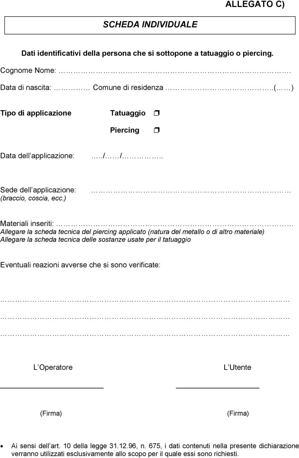) Materiali inseriti: Allegare la scheda tecnica del piercing applicato (natura del metallo o di altro materiale) Allegare la scheda tecnica delle sostanze usate per il tatuaggio