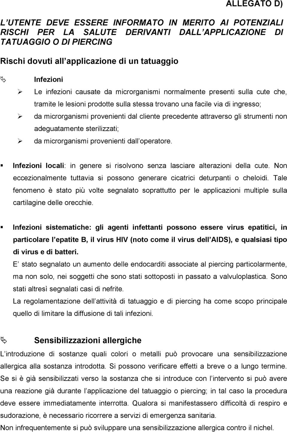 precedente attraverso gli strumenti non adeguatamente sterilizzati; da microrganismi provenienti dall operatore. Infezioni locali: in genere si risolvono senza lasciare alterazioni della cute.