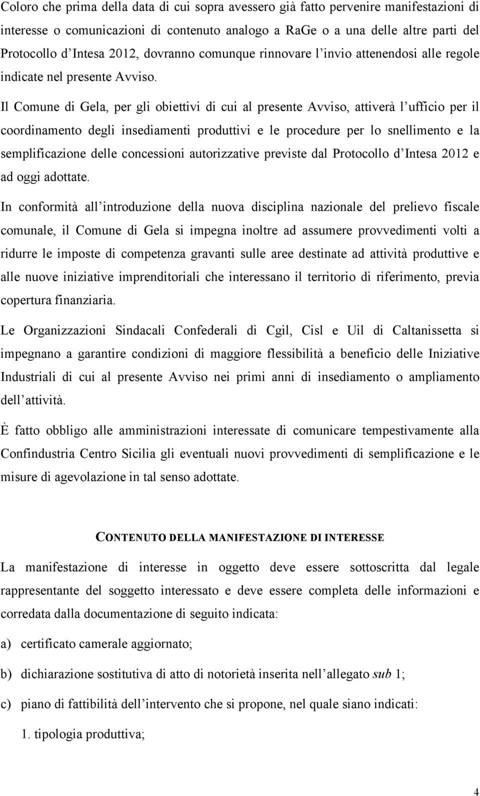 Il Comune di Gela, per gli obiettivi di cui al presente Avviso, attiverà l ufficio per il coordinamento degli insediamenti produttivi e le procedure per lo snellimento e la semplificazione delle