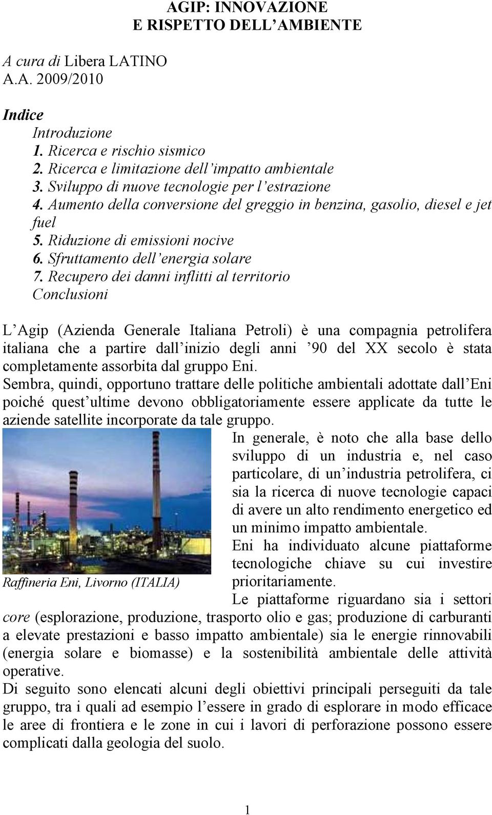 Recupero dei danni inflitti al territorio Conclusioni L Agip (Azienda Generale Italiana Petroli) è una compagnia petrolifera italiana che a partire dall inizio degli anni 90 del XX secolo è stata