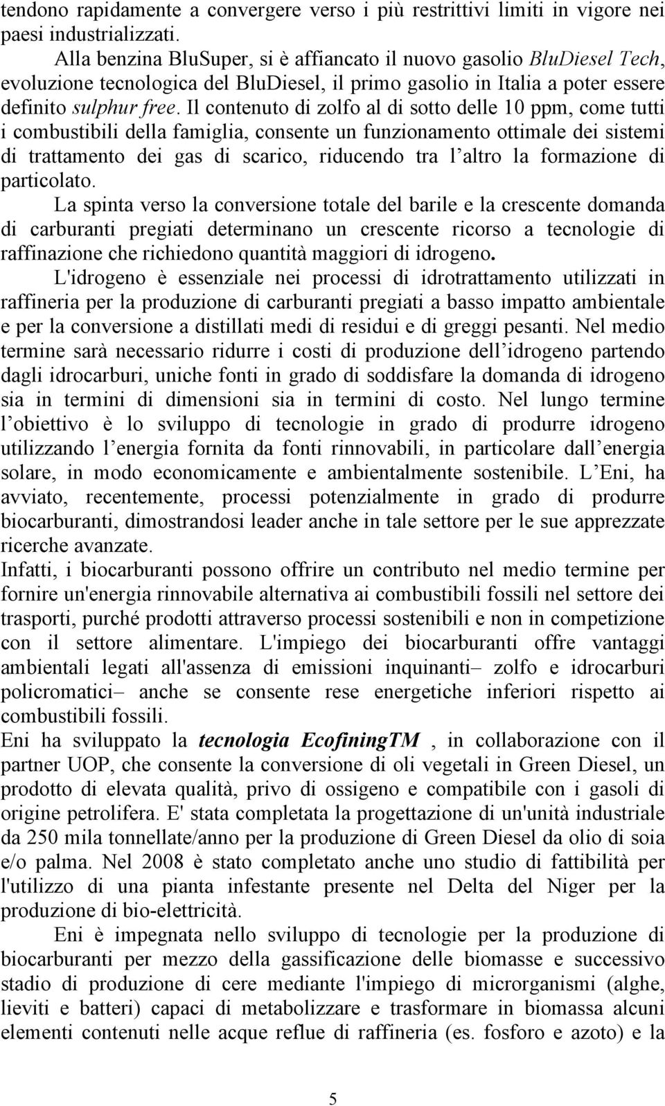 Il contenuto di zolfo al di sotto delle 10 ppm, come tutti i combustibili della famiglia, consente un funzionamento ottimale dei sistemi di trattamento dei gas di scarico, riducendo tra l altro la