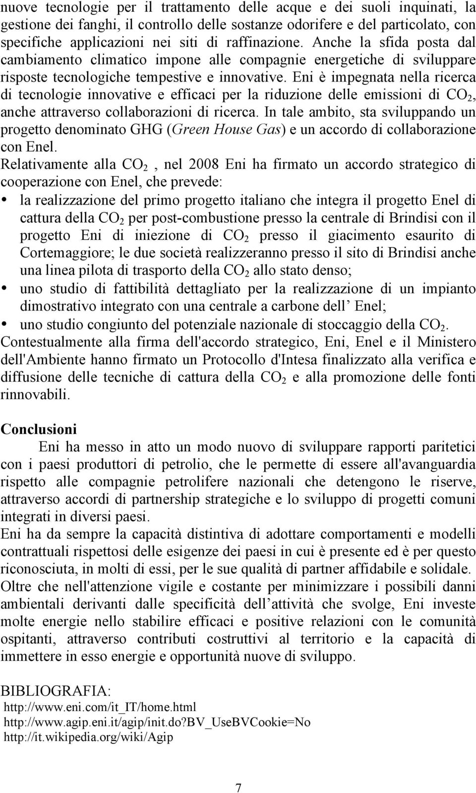 Eni è impegnata nella ricerca di tecnologie innovative e efficaci per la riduzione delle emissioni di CO 2, anche attraverso collaborazioni di ricerca.