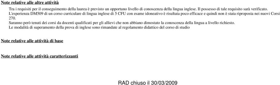 L'esperienza DM509 di un corso curriculare di lingua inglese di 5 con esame idoneativo è risultata poco efficace e quindi non è stata riproposta nei nuovi Corsi 270.