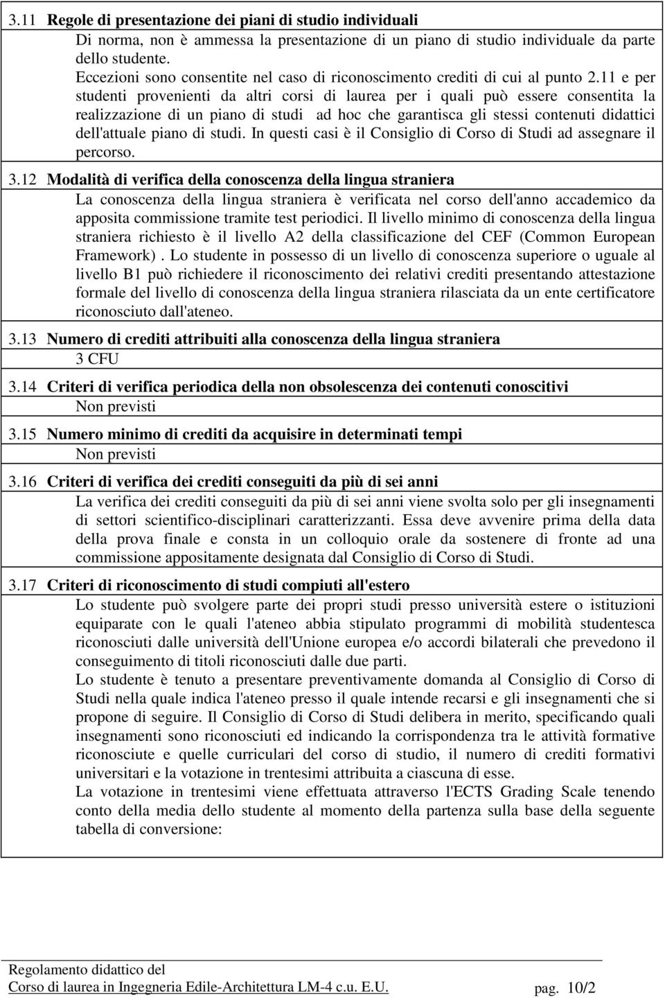 11 e per studenti provenienti da altri corsi di laurea per i quali può essere consentita la realizzazione di un piano di studi ad hoc che garantisca gli stessi contenuti didattici dell'attuale piano