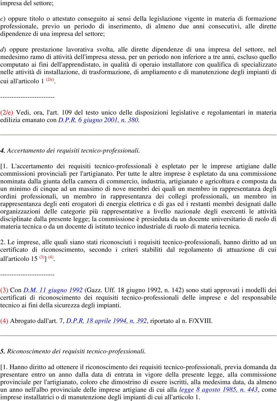 dell'impresa stessa, per un periodo non inferiore a tre anni, escluso quello computato ai fini dell'apprendistato, in qualità di operaio installatore con qualifica di specializzato nelle attività di