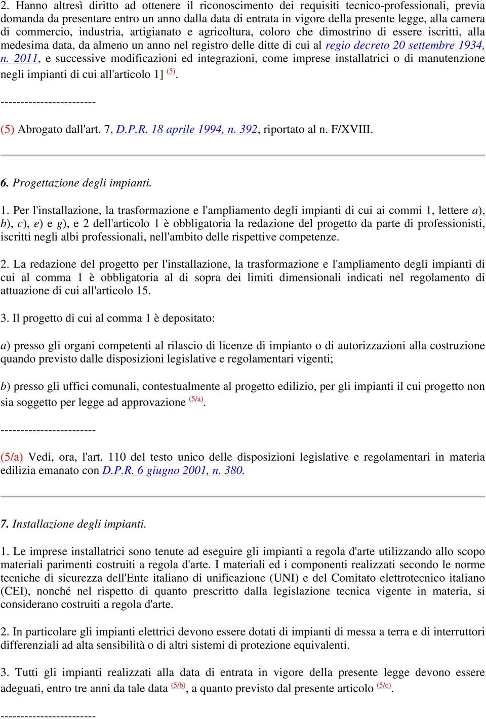 settembre 1934, n. 2011, e successive modificazioni ed integrazioni, come imprese installatrici o di manutenzione negli impianti di cui all'articolo 1] (5). (5) Abrogato dall'art. 7, D.P.R.