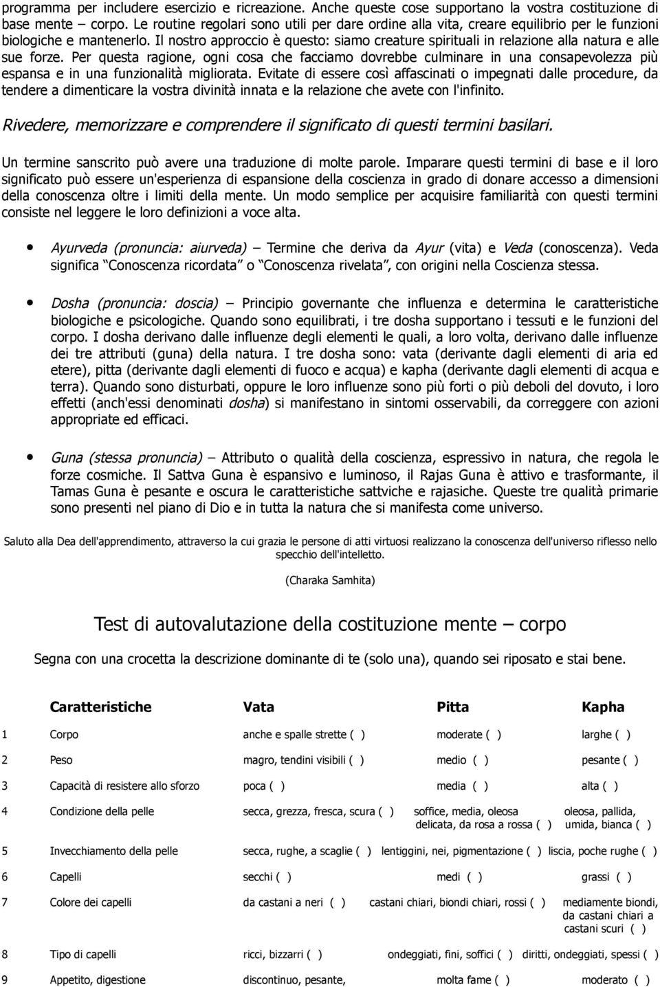 Il nostro approccio è questo: siamo creature spirituali in relazione alla natura e alle sue forze.