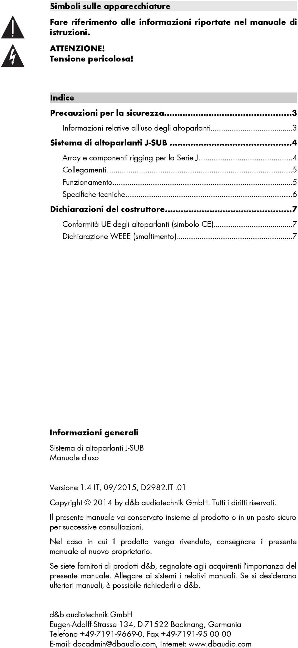 ..6 Dichiarazioni del costruttore...7 Conformità UE degli altoparlanti (simbolo CE)...7 Dichiarazione WEEE (smaltimento)...7 Informazioni generali Sistema di altoparlanti J-SUB Manuale d'uso Versione 1.