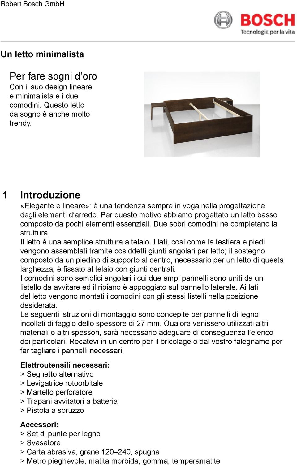 Per questo motivo abbiamo progettato un letto basso composto da pochi elementi essenziali. Due sobri comodini ne completano la struttura. Il letto è una semplice struttura a telaio.