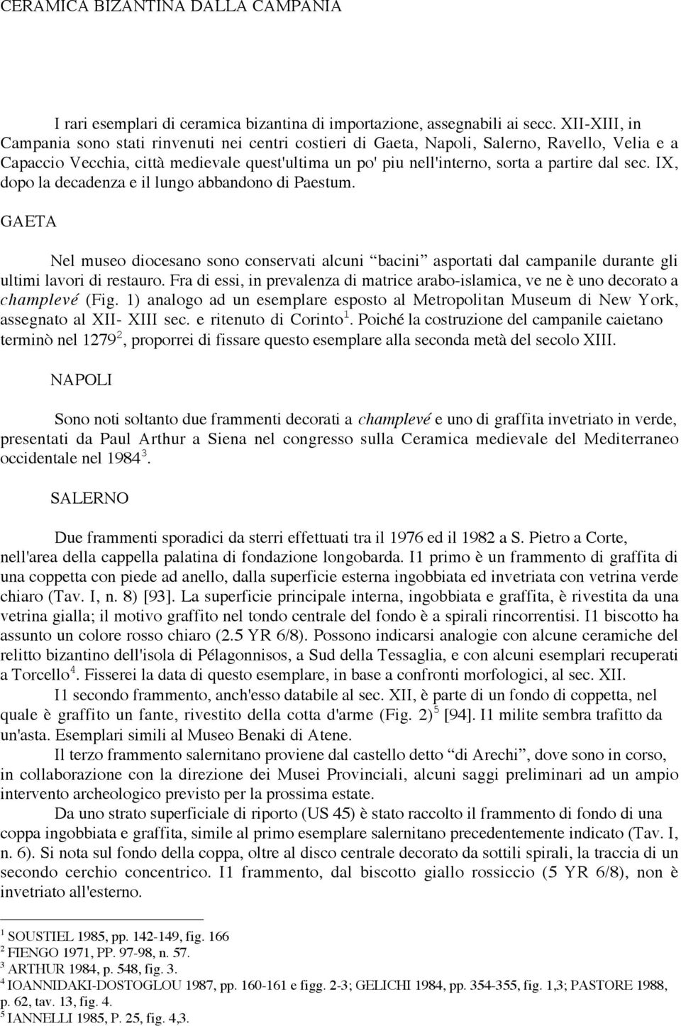 dal sec. IX, dopo la decadenza e il lungo abbandono di Paestum. GAETA Nel museo diocesano sono conservati alcuni bacini asportati dal campanile durante gli ultimi lavori di restauro.