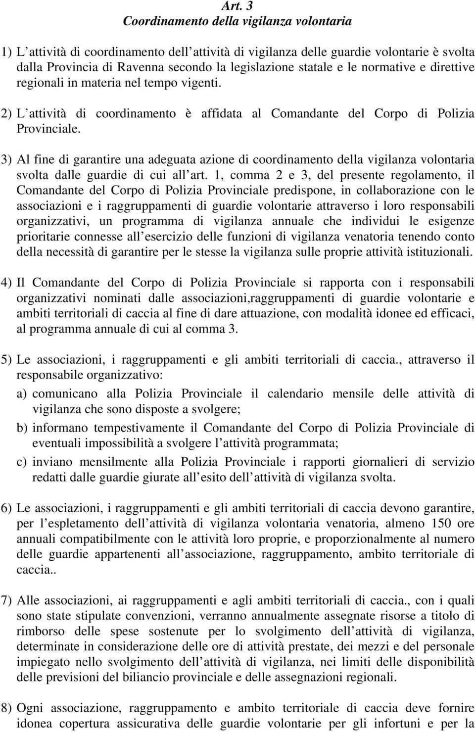 3) Al fine di garantire una adeguata azione di coordinamento della vigilanza volontaria svolta dalle guardie di cui all art.