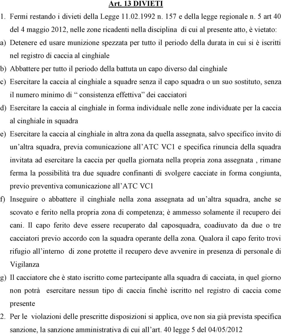 nel registro di caccia al cinghiale b) Abbattere per tutto il periodo della battuta un capo diverso dal cinghiale c) Esercitare la caccia al cinghiale a squadre senza il capo squadra o un suo