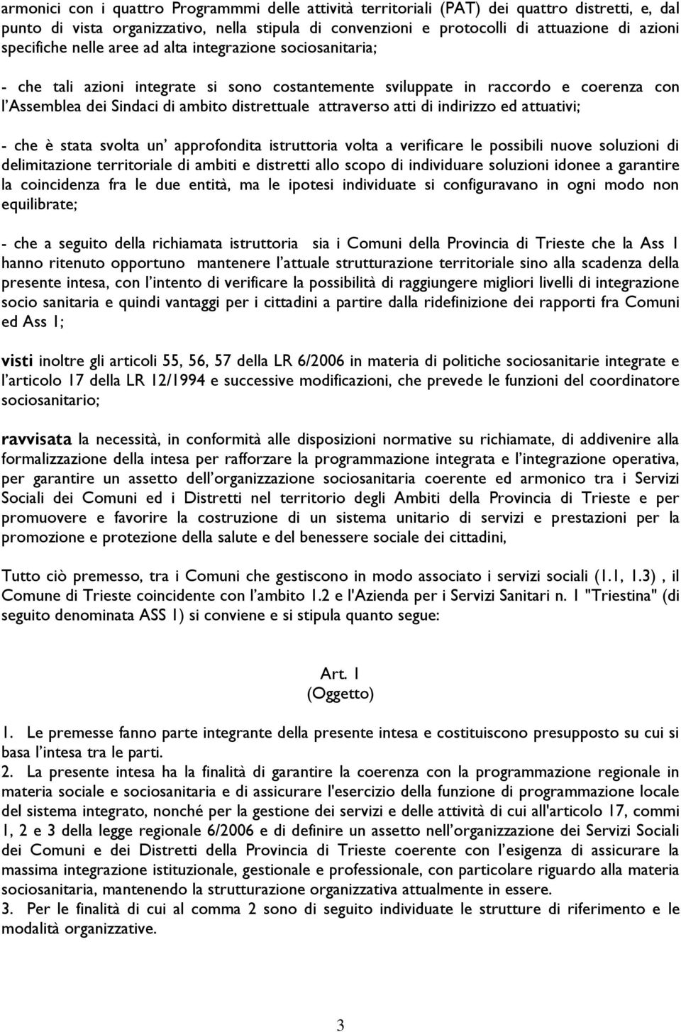 attraverso atti di indirizzo ed attuativi; - che è stata svolta un approfondita istruttoria volta a verificare le possibili nuove soluzioni di delimitazione territoriale di ambiti e distretti allo