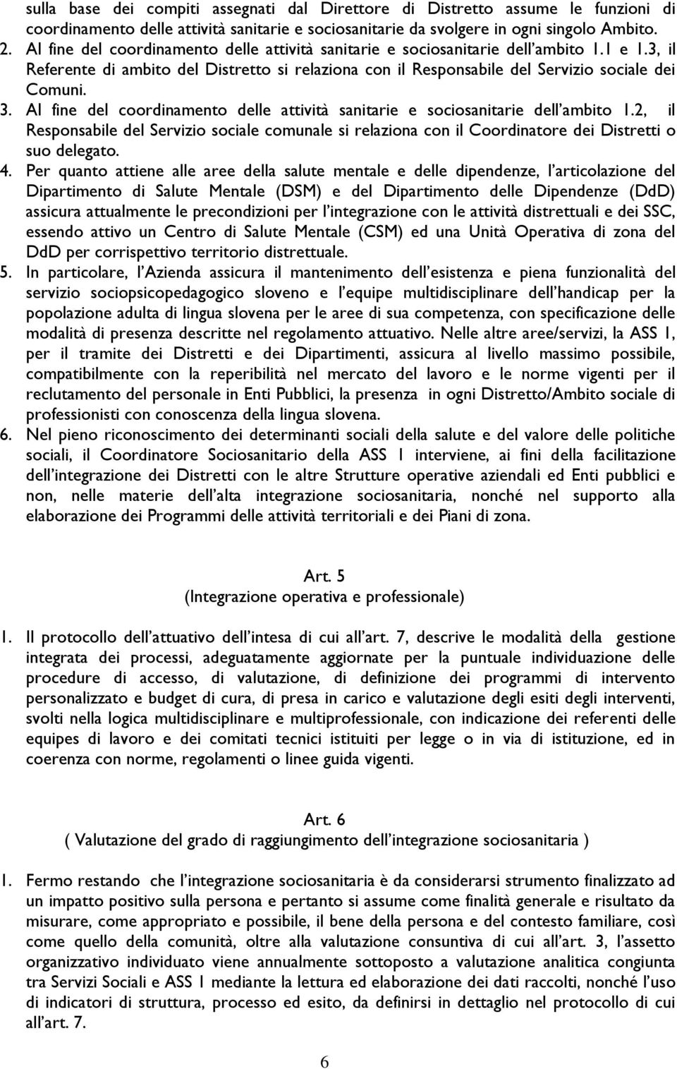 Al fine del coordinamento delle attività sanitarie e sociosanitarie dell ambito 1.2, il Responsabile del Servizio sociale comunale si relaziona con il Coordinatore dei Distretti o suo delegato. 4.