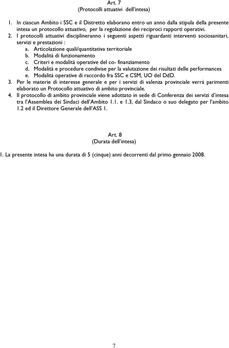 I protocolli attuativi disciplineranno i seguenti aspetti riguardanti interventi sociosanitari, servizi e prestazioni : a. Articolazione quali/quantitativa territoriale b. Modalità di funzionamento c.