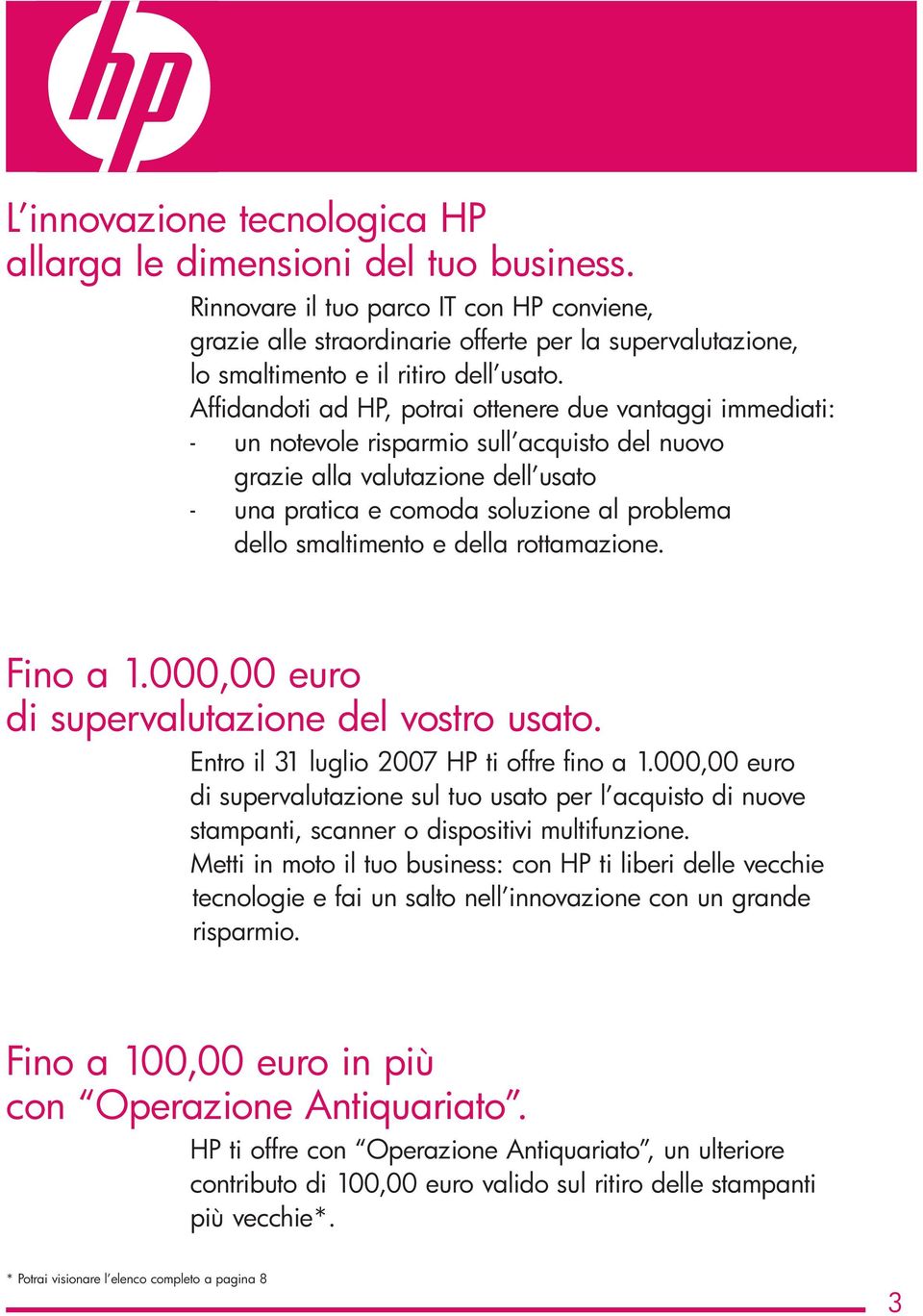 Affidandoti ad HP, potrai ottenere due vantaggi immediati: - un notevole risparmio sull acquisto del nuovo grazie alla valutazione dell usato - una pratica e comoda soluzione al problema dello