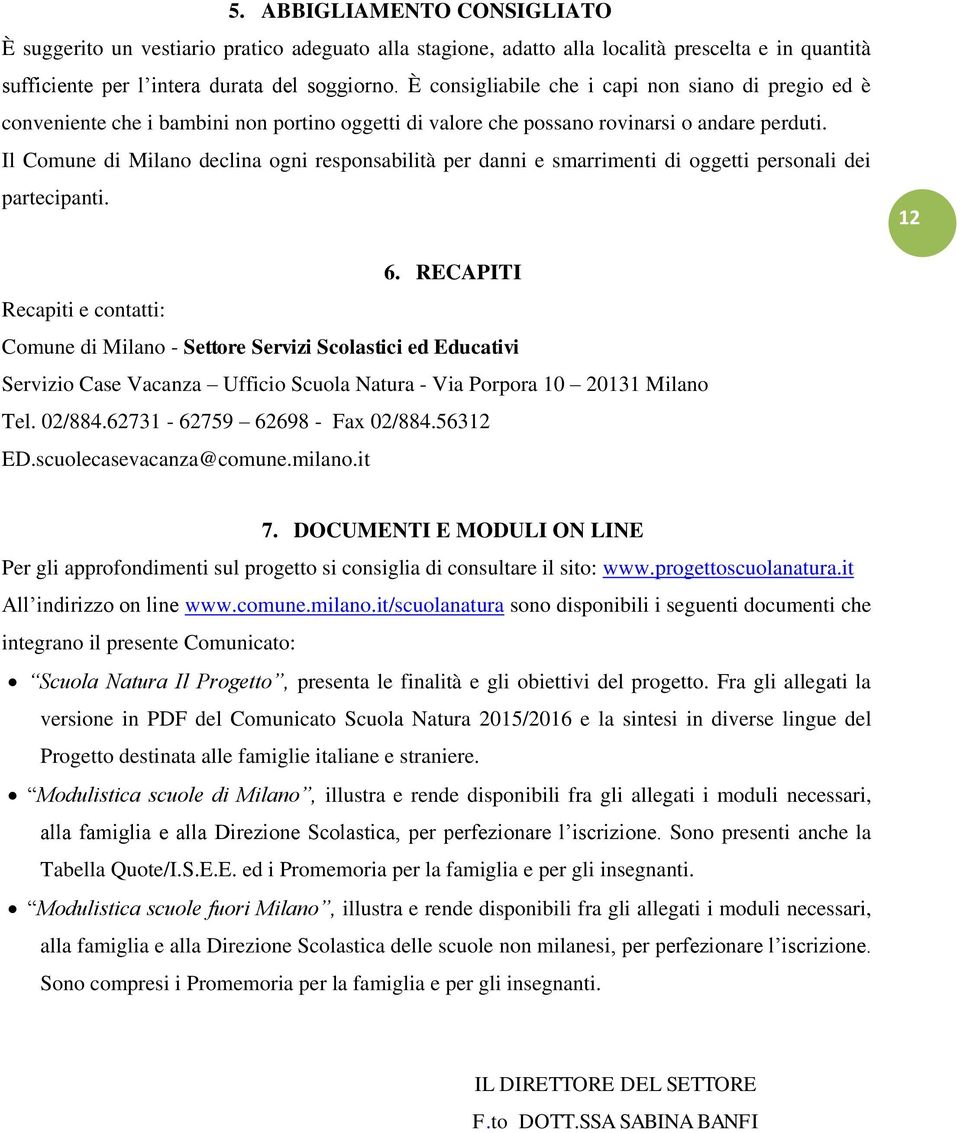 Il Comune di Milano declina ogni responsabilità per danni e smarrimenti di oggetti personali dei partecipanti. 12 6.