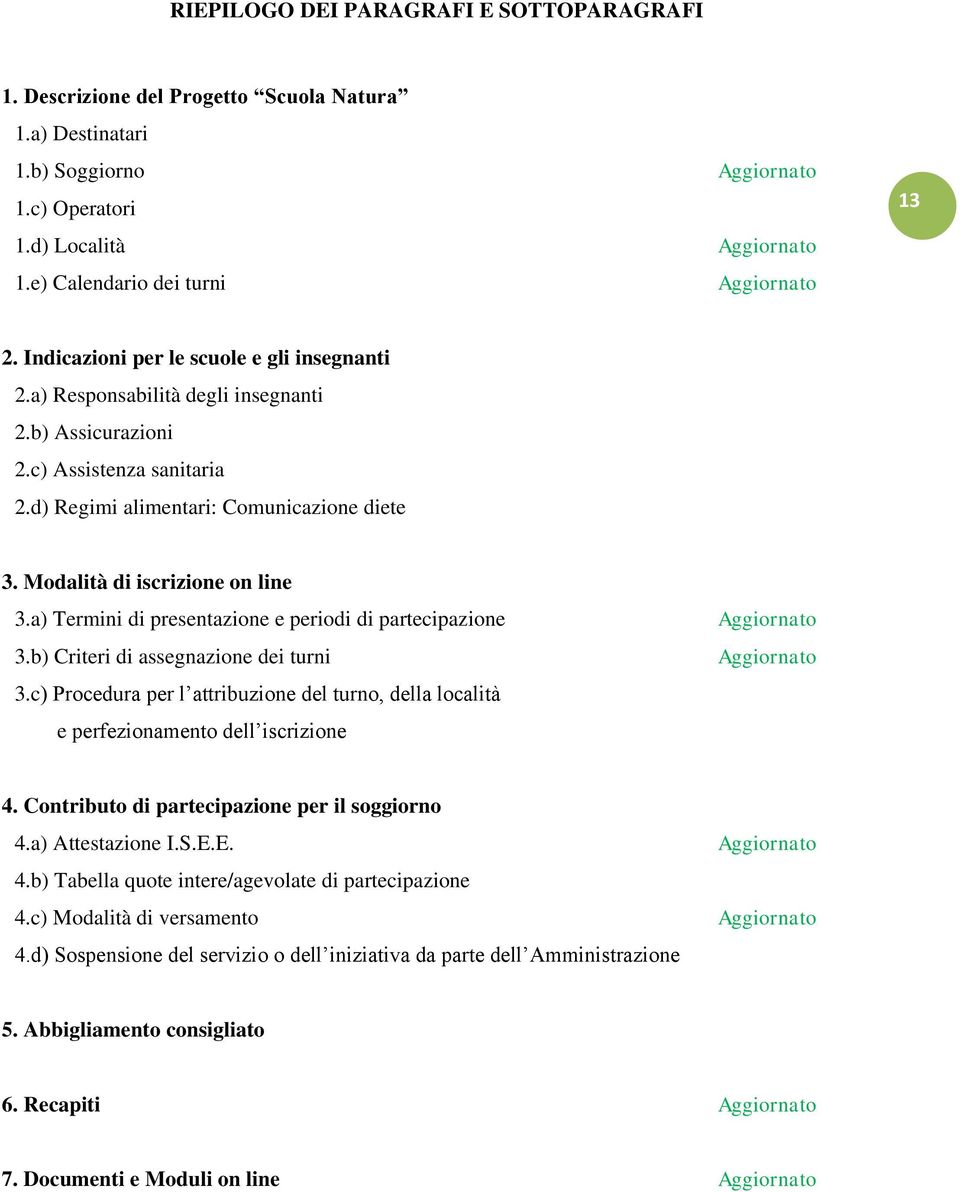 d) Regimi alimentari: Comunicazione diete 3. Modalità di iscrizione on line 3.a) Termini di presentazione e periodi di partecipazione 3.b) Criteri di assegnazione dei turni 3.