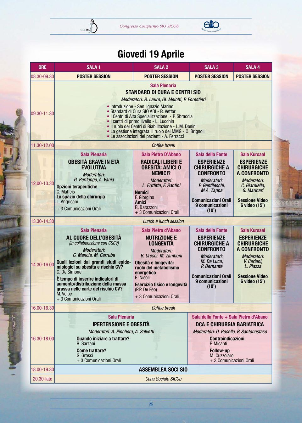 Lucchin Il ruolo dei Centri di Riabilitazione - L.M. Donini La gestione integrata: il ruolo del MMG - O. Brignoli Le associazioni dei pazienti - A. Ferracci 11.30-12.