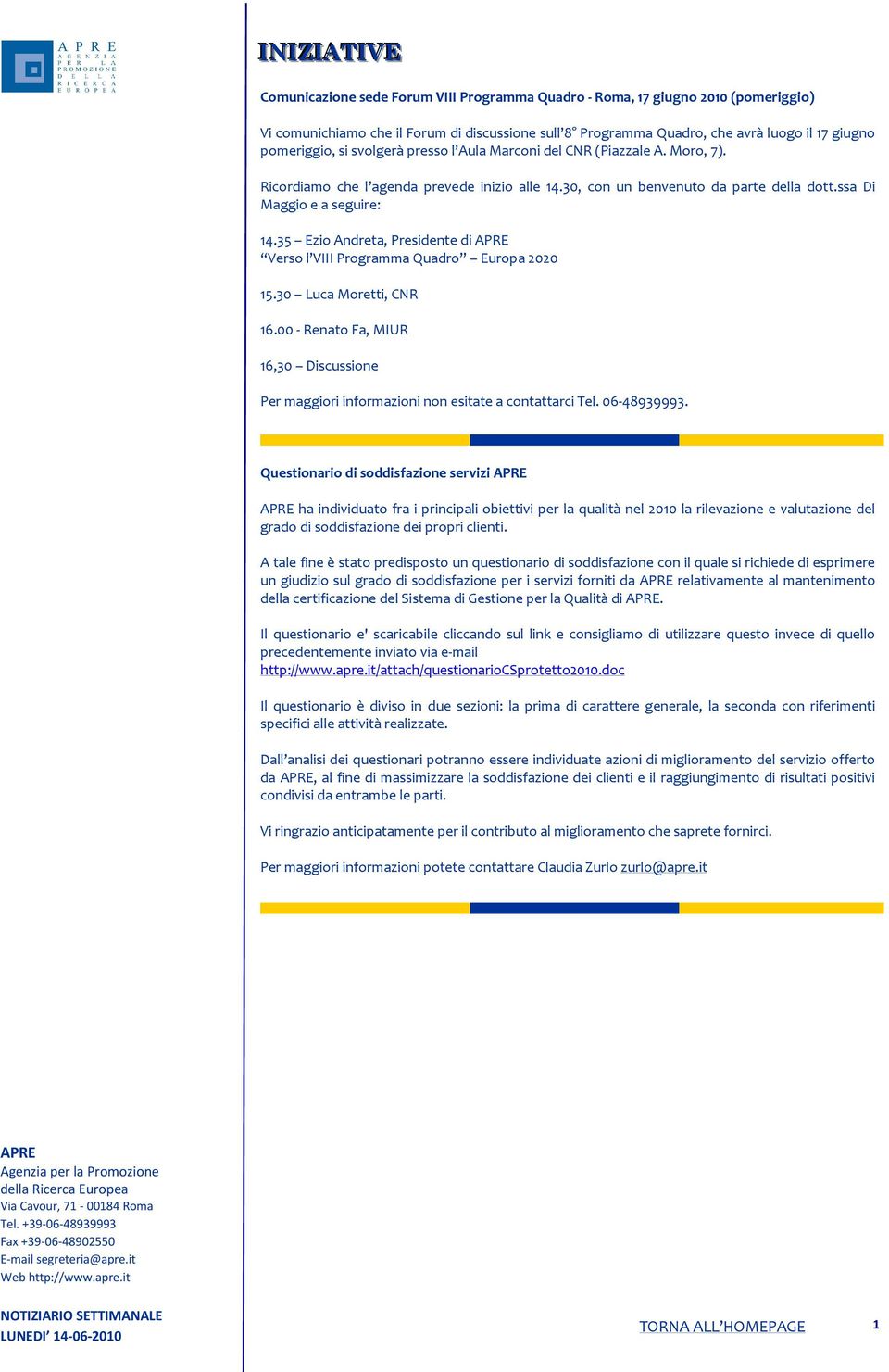 35 Ezio Andreta, Presidente di Verso l VIII Programma Quadro Europa 2020 15.30 Luca Moretti, CNR 16.00 - Renato Fa, MIUR 16,30 Discussione Per maggiori informazioni non esitate a contattarci Tel.