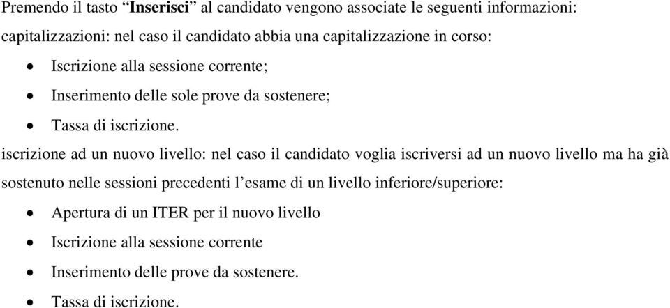 iscrizione ad un nuovo livello: nel caso il candidato voglia iscriversi ad un nuovo livello ma ha già sostenuto nelle sessioni precedenti l