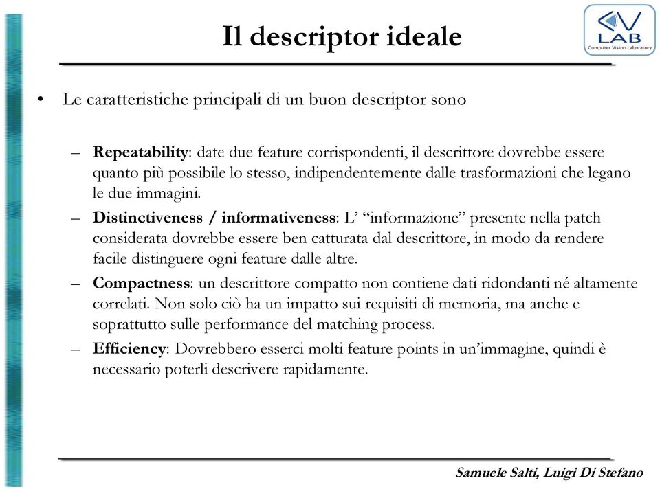 Distinctiveness / informativeness: L informazione presente nella patch considerata dovrebbe essere ben catturata dal descrittore, in modo da rendere facile distinguere ogni feature dalle altre.