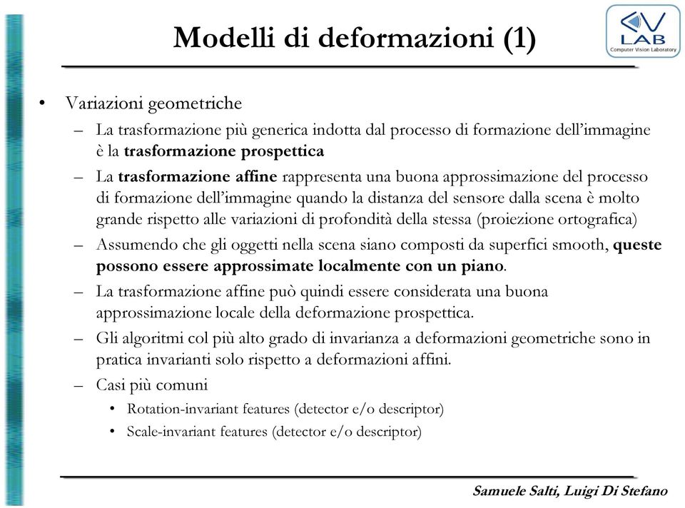 ortografica) Assumendo che gli oggetti nella scena siano composti da superfici smooth, queste possono essere approssimate localmente con un piano.