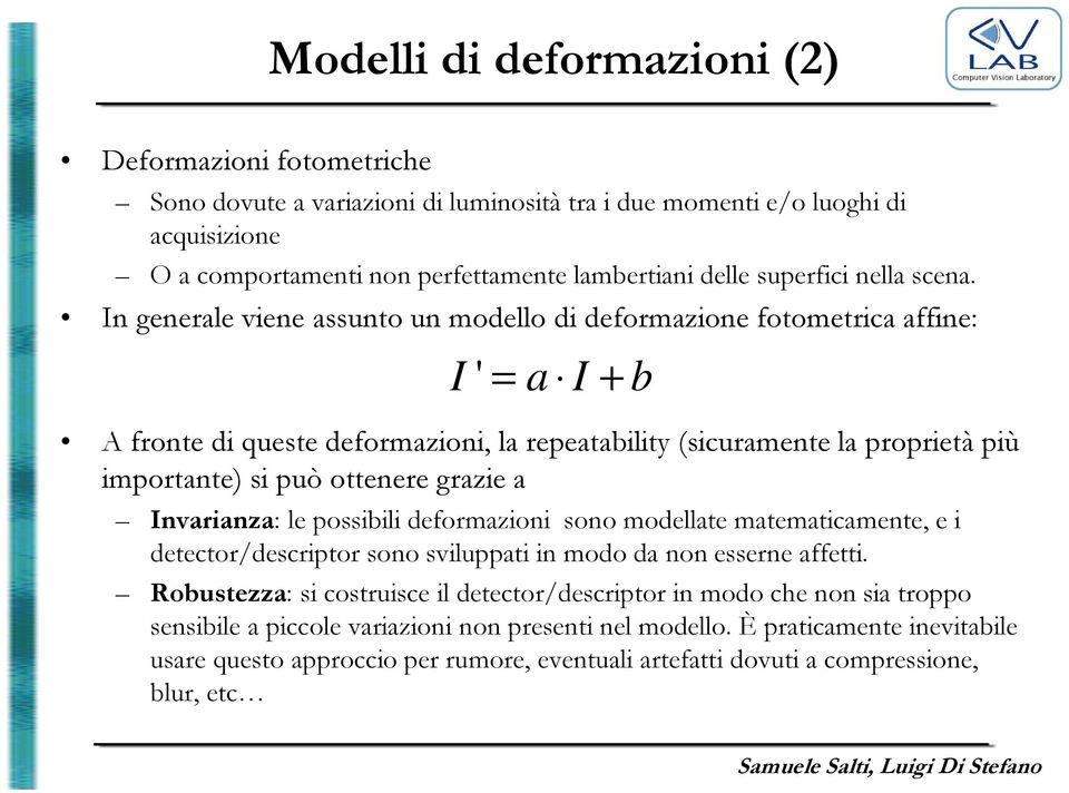 In generale viene assunto un modello di deformazione fotometrica affine: I ' = a I + b A fronte di queste deformazioni, la repeatability (sicuramente la proprietà più importante) si può ottenere