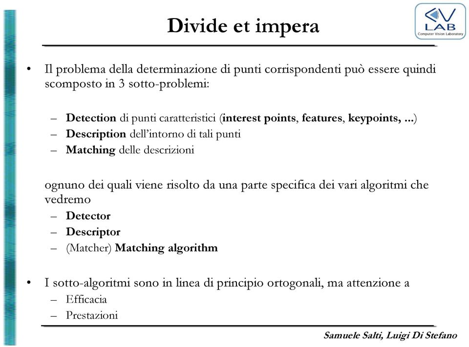 ..) Description dell intorno di tali punti Matching delle descrizioni ognuno dei quali viene risolto da una parte specifica