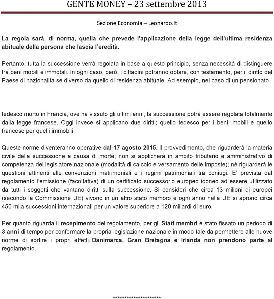 In ogni caso, però, i cittadini potranno optare, con testamento, per il diritto del Paese di nazionalità se diverso da quello di residenza abituale.