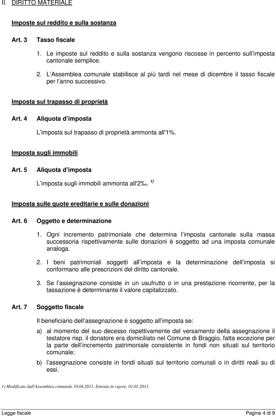 4 Aliquota d imposta L imposta sul trapasso di proprietà ammonta all'1%. Imposta sugli immobili Art. 5 Aliquota d imposta L imposta sugli immobili ammonta all'2.