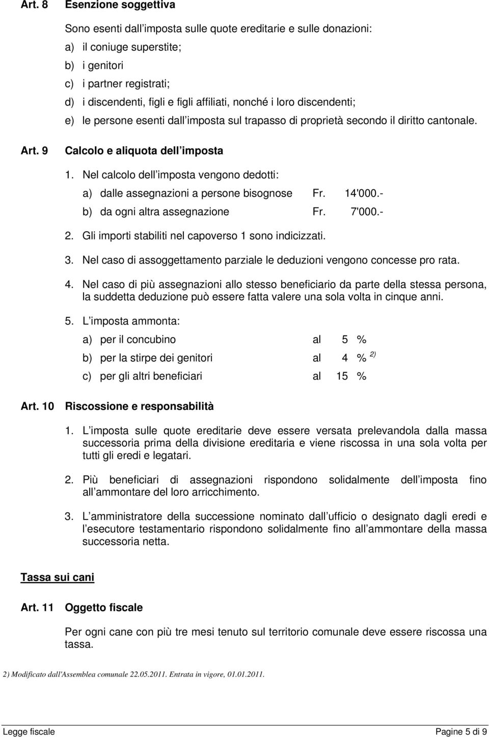 Nel calcolo dell imposta vengono dedotti: a) dalle assegnazioni a persone bisognose Fr. 14'000.- b) da ogni altra assegnazione Fr. 7'000.- 2. Gli importi stabiliti nel capoverso 1 sono indicizzati. 3.