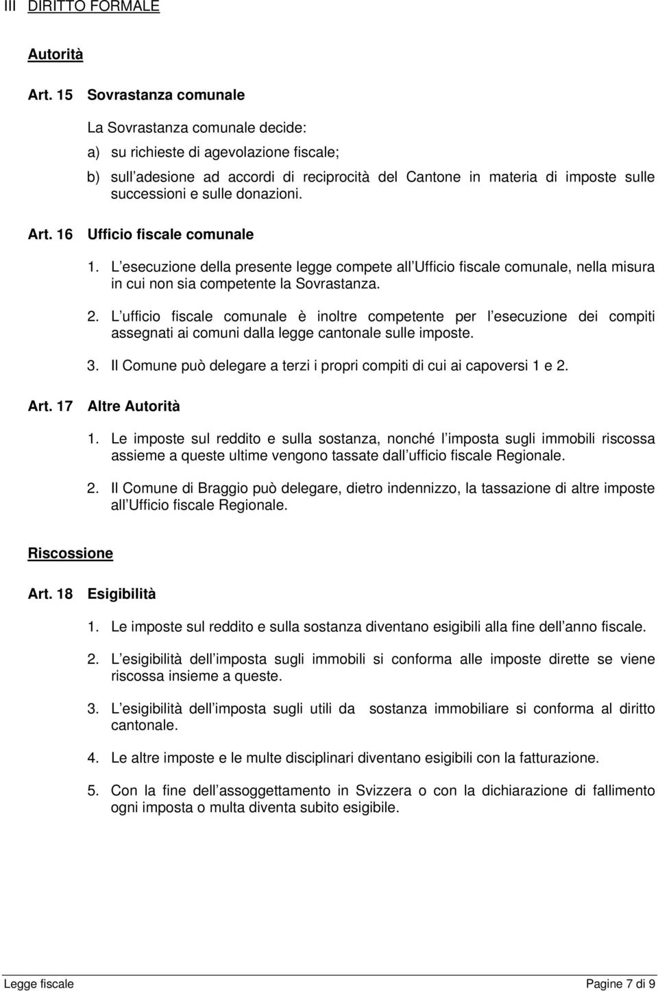 donazioni. Art. 16 Ufficio fiscale comunale 1. L esecuzione della presente legge compete all Ufficio fiscale comunale, nella misura in cui non sia competente la Sovrastanza. 2.